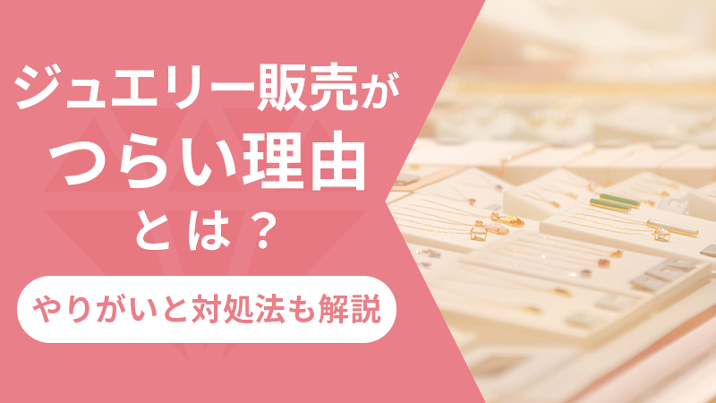 ジュエリー販売がつらい理由とは？やりがいと対処法も解説
